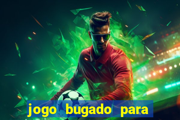 jogo bugado para ganhar dinheiro